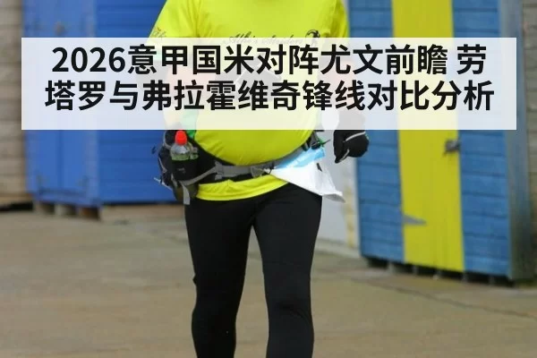 2026意甲国米对阵尤文前瞻 劳塔罗与弗拉霍维奇锋线对比分析